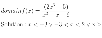 The domain of f(x)=((2x^3-5))/(x^2+x-6) is x<-3\lor-3<x<2\lor x>2